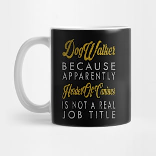 Dog Walker Because Apparently Herder Of Canines Is Not A Real Job Title Mug